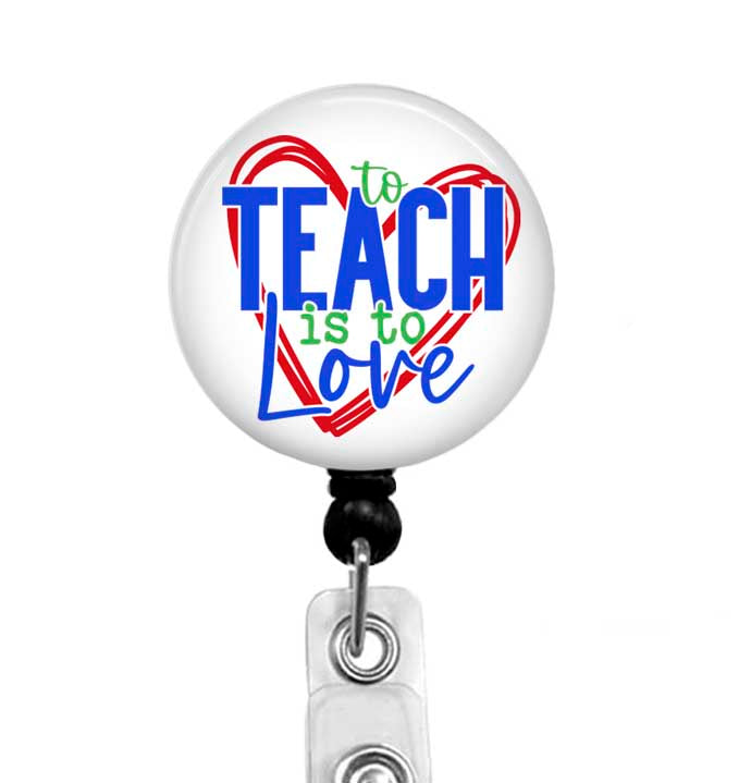 To Teach is To Love - Teacher Badge Reel – Retractable ID Holder - Badge Reel - Carabiner - Lanyard - Stethoscope Tag